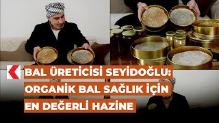 Bal üreticisi Seyidoğlu: Organik bal sağlık için en değerli hazine