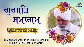 ਗੁਰਮਤਿ ਰੂਹਾਨੀ ਸਮਾਗਮ | 19 March 2017 | Brahmgyani Sant Baba Gurdeep Singh Ji (Khubia Nangal Up Wale)