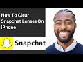 How To Clear Snapchat Lenses On iPhone