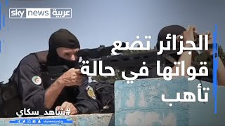 الجزائر تضع قواتها في حالة تأهب