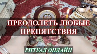 ПРЕОДОЛЕТЬ ЛЮБЫЕ ПРЕПЯТСТВИЯ. Ритуал онлайн. В любой день