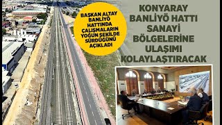 BAŞKAN ALTAY BANLİYÖ HATTINDA ÇALIŞMALARIN YOĞUN ŞEKİLDE SÜRDÜĞÜNÜ AÇIKLADI