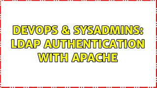 DevOps & SysAdmins: LDAP Authentication with Apache (2 Solutions!!)