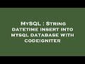 MySQL : String datetime insert into mysql database with codeigniter