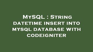 MySQL : String datetime insert into mysql database with codeigniter