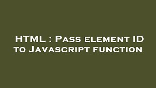 HTML : Pass element ID to Javascript function