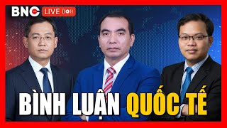 TRỰC TIẾP: Tranh luận Quốc tế | Bình luận Quốc tế mới nhất | Chuyên gia Bình luận | BNC Now