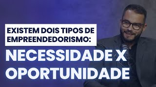 Empreendedorismo: Por Necessidade x Oportunidade (Entenda a diferença) - Eric Darioli