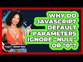 Why Do JavaScript Default Parameters Ignore