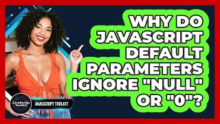 Why Do JavaScript Default Parameters Ignore "null" Or "0"? - JavaScript Toolkit