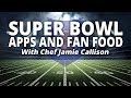 Super Bowl Apps and Fan Food with Chef Jamie Callison