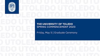 The University of Toledo Graduate Commencement | Spring 2023 | 6 p.m. Friday Ceremony