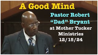 A Good Mind | Pastor Robert “Dad” Bryant 12/15/24