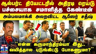 ஆல்பர்ட் தியேட்டரில் அதிரடி ரெய்டு - பச்சையாக சமாளித்த கேண்டீன்.. அம்பலமாக்கி அலறவிட்ட ஆபீஸர் சதீஷ்