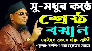 New Waz_সু-মধুর কন্ঠে শ্রেষ্ঠ বয়ান~maulana obaidus subhan mamun saidi~ওবাইদুস সুবহান মামুন সাঈদী