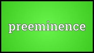 Preeminence Meaning