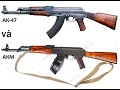 AK 47 và AKM có gì khác? Loại nào tốt hơn?