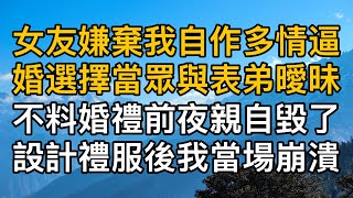 “婚禮給你，我跟他領證”，女友嫌棄我自作多情逼婚選擇當眾與表弟曖昧，不料婚禮前夜親自毀了設計禮服後我當場崩潰！一口氣看完 ｜完結文｜真實故事 ｜都市男女｜情感｜男閨蜜｜妻子出軌｜楓林情感