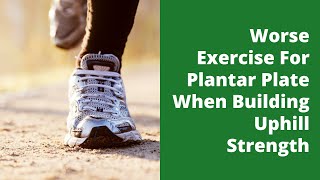 Worse Exercise For Plantar Plate When Building Uphill Strength