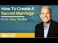 How To Create A Sacred Marriage with Dr. Gary Thomas