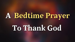 Dear Lord, Thank You for Your endless mercy and for the assurance - A Bedtime Prayer To Thank God