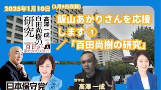 2025年1月10日(1月9日収録) #飯山あかり さんを応援します①「#百田尚樹 の研究」 #有本香  #飯山陽 #日本保守党  #高澤一成