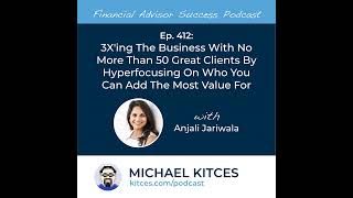 Ep 412: 3X’ing The Business With No More Than 50 Great Clients By Hyperfocusing On Who You Can Ad...