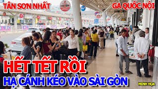 HẾT TẾT RỒI - HÀNG VẠN NGƯỜI KÉO VÀO SÀI GÒN \u0026 TÌNH HÌNH SÂN BAY TÂN SƠN NHẤT HẠ CÁNH GA QUỐC NỘI