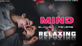 Mind Relax Lofi Mashup | Mind Relaxing Songs | Mind Relax Lofi Song | Slowed And Reverb | Lofi Songs