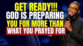 GET READY! GOD IS PREPARING YOU FOR MORE THAN WHAT YOU PRAYED FOR