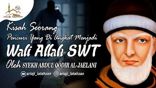 Kisah Seorang Pencuri Yang Diangkat Menjadi Wali Oleh Syekh Abdul Qodir Al-Jaelani