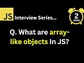 JavaScript Interview - Q What are array like objects In JavaScript ?