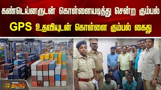 கண்டெய்னருடன் கொள்ளையடித்து சென்ற கும்பல்... GPS உதவியுடன் கொள்ளை கும்பல் கைது | Newstamil24x7