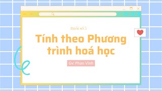 Buổi số 5. Tính theo phương trình hoá học