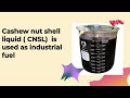 Cashew nut shell liquid  CNSL  is used as industrial fuel