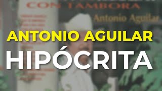 Antonio Aguilar - Hipócrita (Audio Oficial)