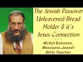 Jewish Passover Bread Connection to Jesus, Messianic Rabbi Mottel Baleston