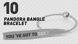 Pandora Bangle Bracelet Top 10 Collection // UK New \u0026 Popular 2017