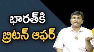 India Offer By Britan | భారత్ కి బ్రిటన్ ఆఫర్