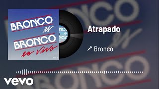 Bronco - Atrapado (Audio/En Vivo Vol.1)