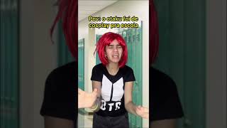 Pov o otaku foi de cosplay pra escola