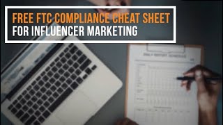 Free FTC Compliance Cheat Sheet for Influencer Marketing