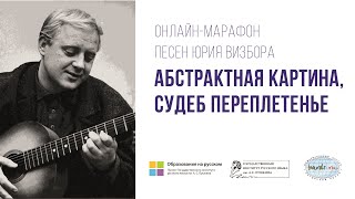 Онлайн-марафон песен Юрия Визбора «Абстрактная картина, судеб переплетенье» (окончание)