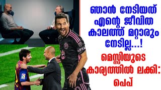 ഞാൻ നേടിയത് എൻ്റെ ജീവിത കാലത്ത് മറ്റാരും നേടില്ല..! മെസ്സിയുടെ കാര്യത്തിൽ ലക്കി: പെപ് | Man City