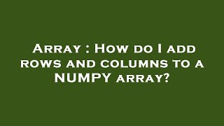 Array : How do I add rows and columns to a NUMPY array?