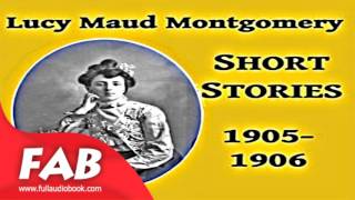Lucy Maud Montgomery Short Stories, 1905 1906 Full Audiobook by Lucy Maud MONTGOMERY