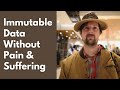 Immutable Data Without Pain & Suffering