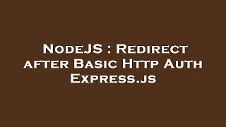 NodeJS : Redirect after Basic Http Auth Express.js