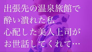 出張先の温泉旅館で酔い潰れた私　心配した美人上司がお世話してくれて...