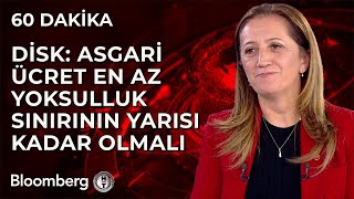 60 Dakika - DİSK: Asgari Ücret En Az Yoksulluk Sınırının Yarısı Kadar Olmalı | 10 Aralık 2024